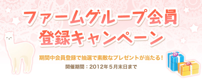 ファームグループ会員登録キャンペーン 期間中会員登録で抽選で素敵なプレゼントが当たる！ 開催期間：2012年５月末日まで