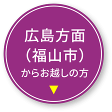 広島方面（福山市）からお越しの方